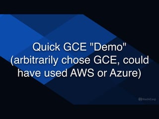 Quick GCE "Demo"
(arbitrarily chose GCE, could
have used AWS or Azure)
 