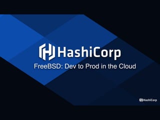 FreeBSD: Dev to Prod in the Cloud
 