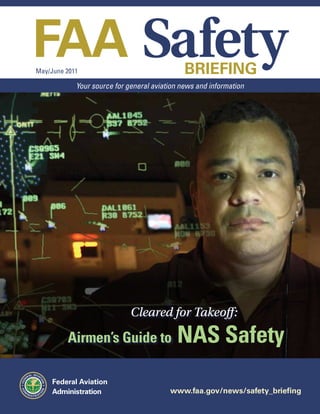 FAA SafetyBriefingMay/June 2011
Your source for general aviation news and information
Federal Aviation
Administration www.faa.gov/news/safety_briefing
Airmen’s Guide to
Cleared for Takeoff:
NAS Safety
 