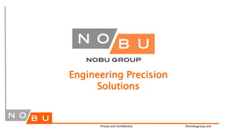 Engineering Precision
Solutions
Private and Confidential thenobugroup.com
 