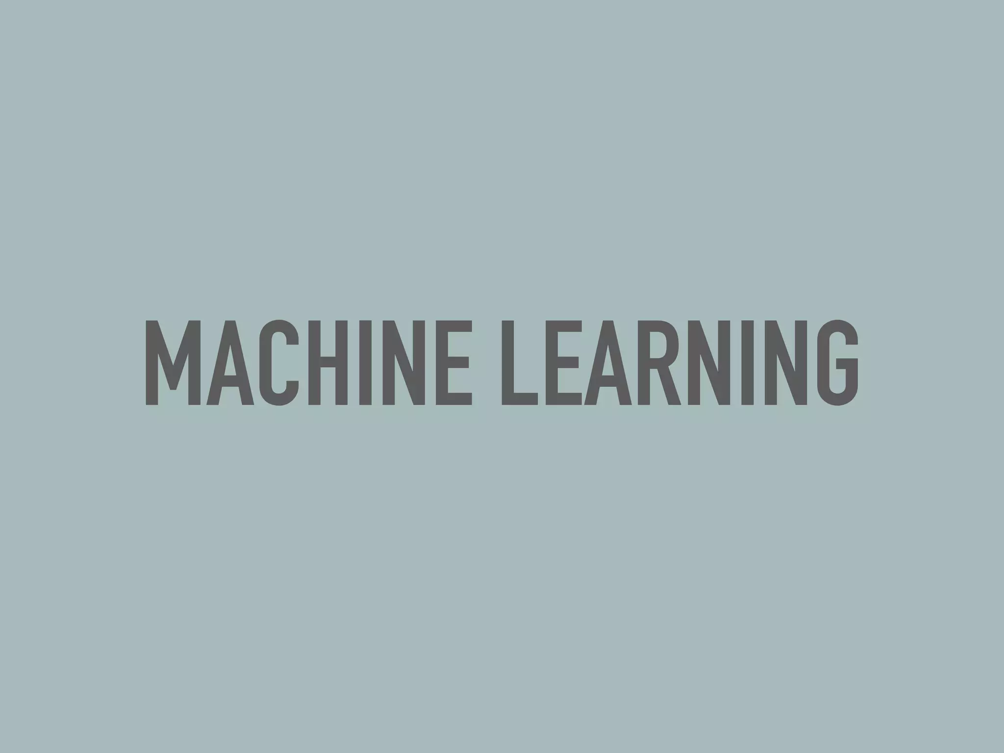 MACHINE LEARNING
 
