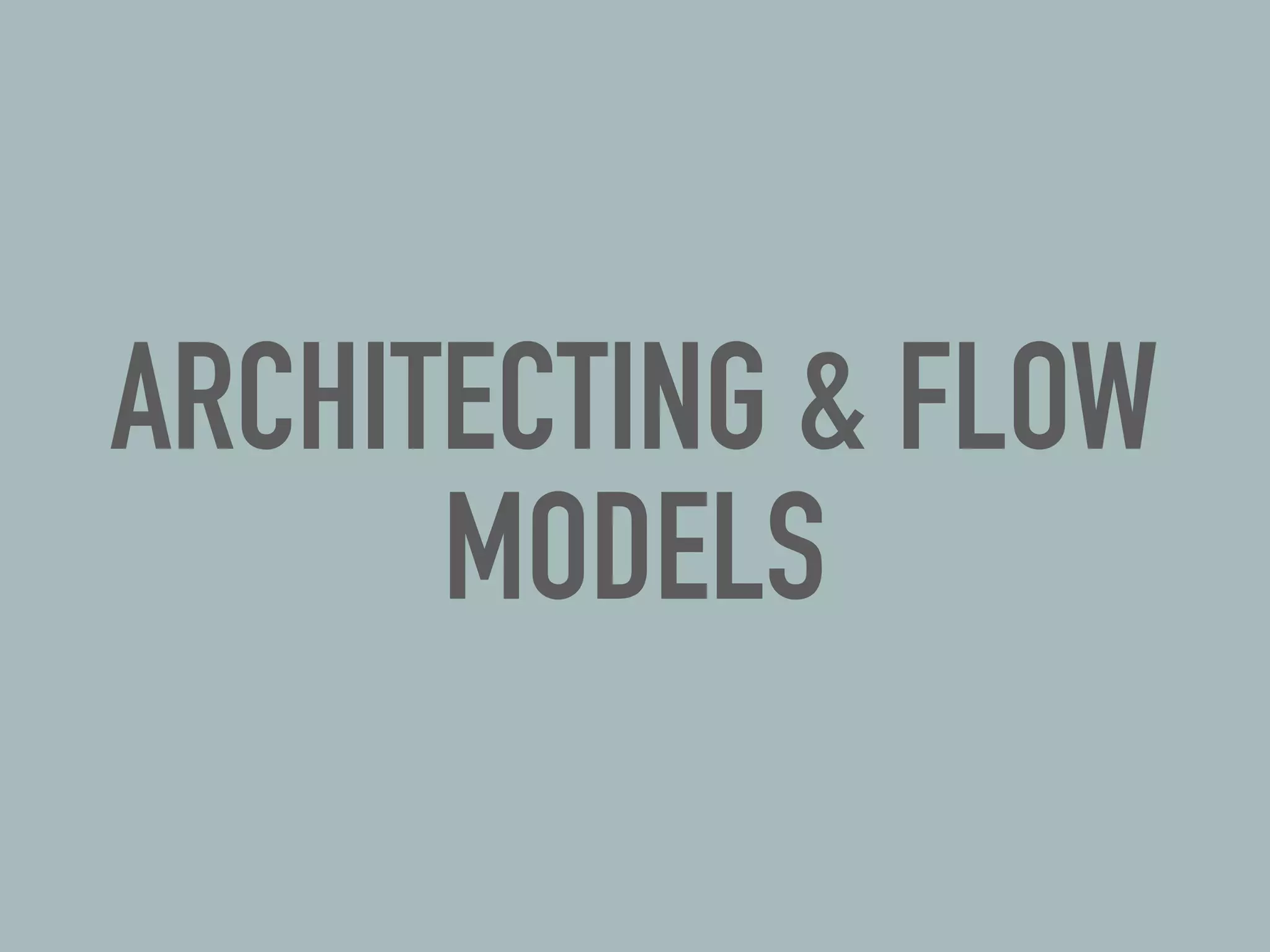 ARCHITECTING & FLOW
MODELS
 