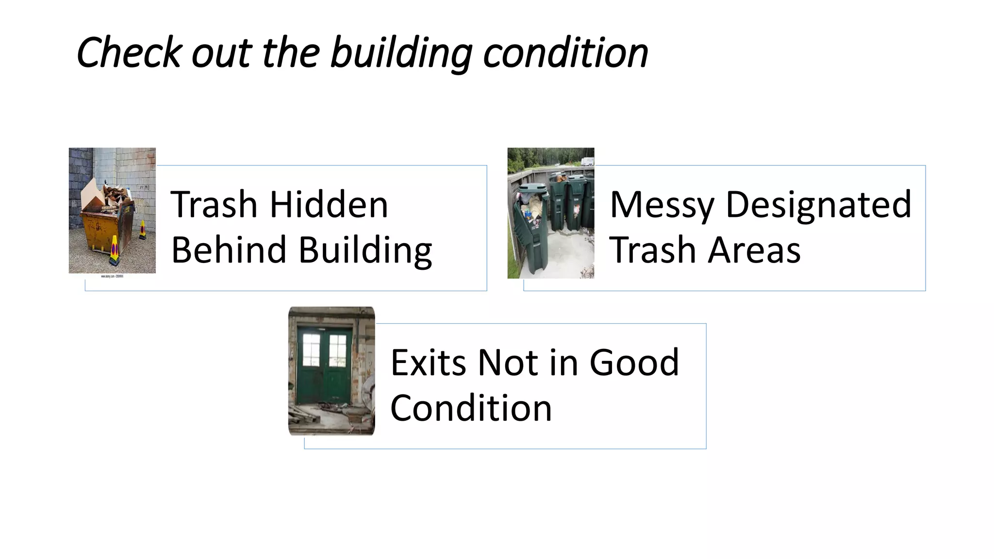 Check out the building condition
Trash Hidden
Behind Building
Messy Designated
Trash Areas
Exits Not in Good
Condition
 
