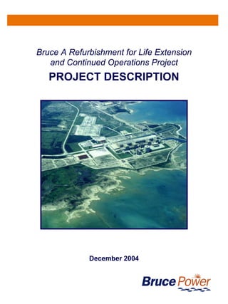 Bruce A Refurbishment for Life Extension
and Continued Operations Project
PROJECT DESCRIPTION
December 2004
 