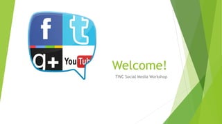 Welcome!
TWC Social Media Workshop
 