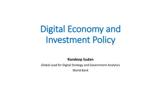 Digital Economy and
Investment Policy
Randeep Sudan
Global Lead for Digital Strategy and Government Analytics
World Bank
 
