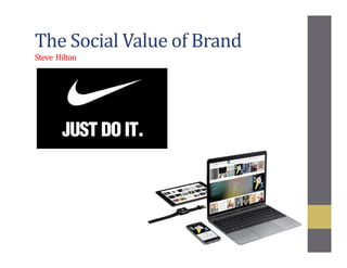 The Social Value of Brand
Steve Hilton
 