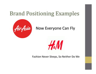 Now Everyone Can Fly
Fashion Never Sleeps, So Neither Do We
Brand Positioning Examples
 