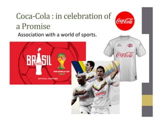 Coca-Cola : in celebration of
a Promise
Association with a world of sports.
 