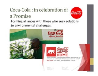 Coca-Cola : in celebration of
a Promise
Forming alliances with those who seek solutions
to environmental challenges.
 