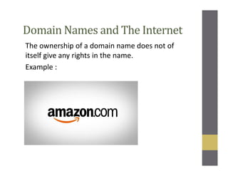 Domain Names and The Internet
The ownership of a domain name does not of
itself give any rights in the name.
Example :
 