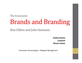 TheEconomist
Brands and Branding.
Rita Clifton and JohnSimmons
Andina Devita
Lusiyanti
Steven Lowan
Universitas Tarumanagara – Magister Management
 