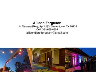 Allison Ferguson
114 Talavera Pkwy, Apt 1233, San Antonio, TX 78232
Cell: 361-658-6809
allisondiannferguson@gmail.com
 
