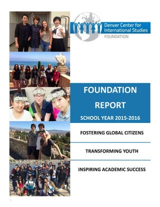 1
FOUNDATION
REPORT
SCHOOL YEAR 2015-2016
FOSTERING GLOBAL CITIZENS
TRANSFORMING YOUTH
INSPIRING ACADEMIC SUCCESS
 