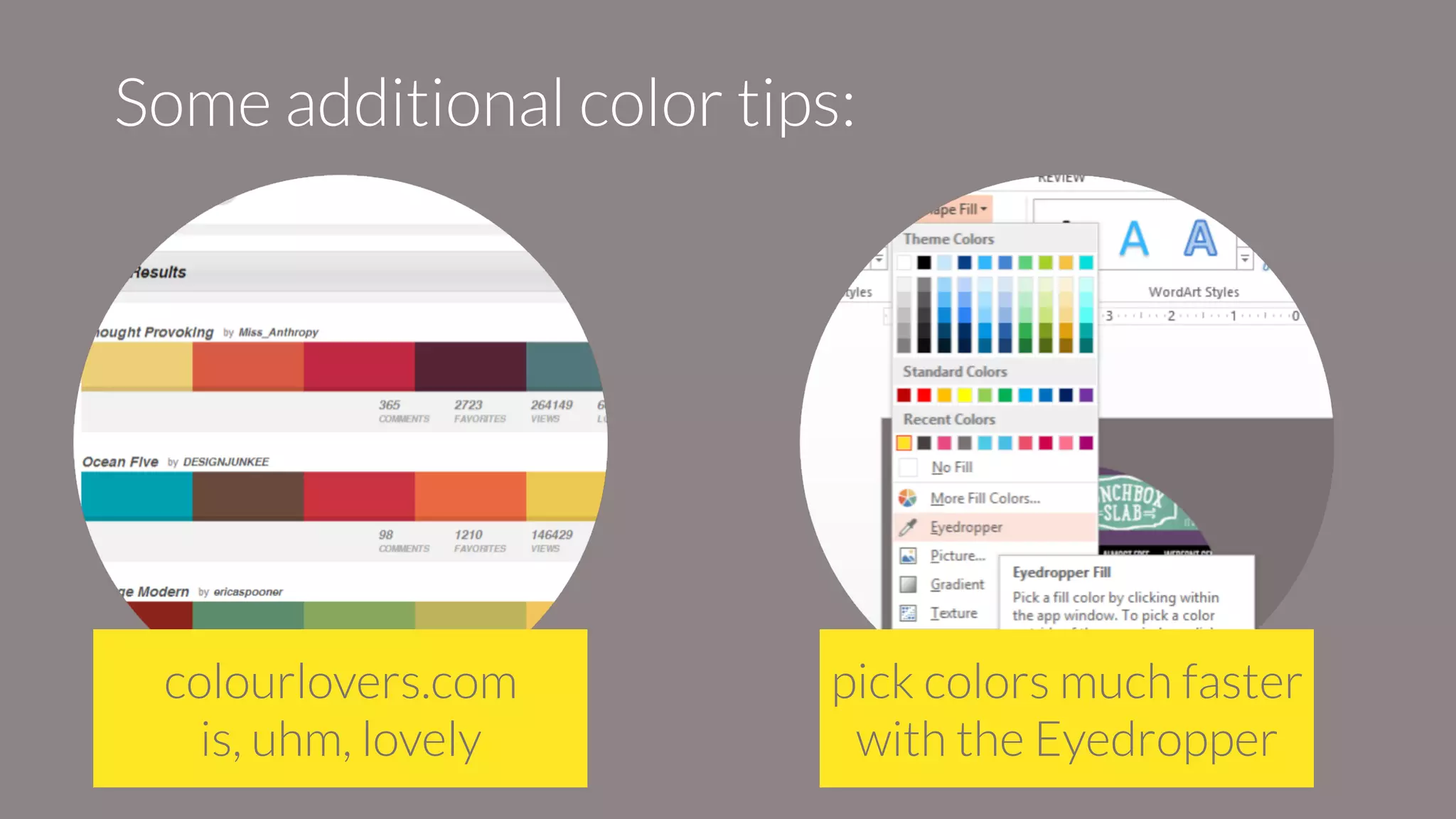 colourlovers.com
is, uhm, lovely
pick colors much faster
with the Eyedropper
Some additional color tips:
 