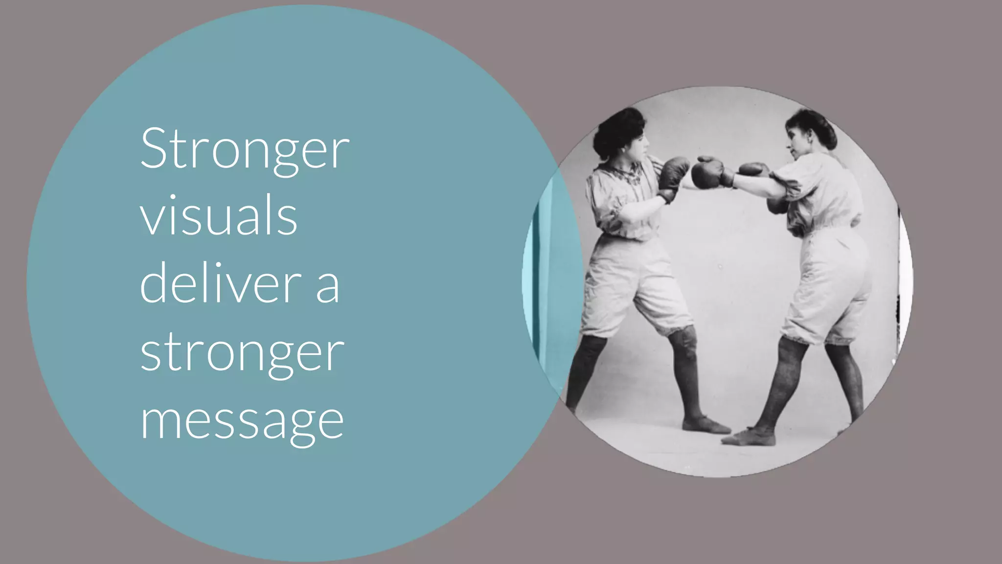 Stronger
visuals
deliver a
stronger
message
 