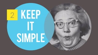 Keep
It
Simple
2
 