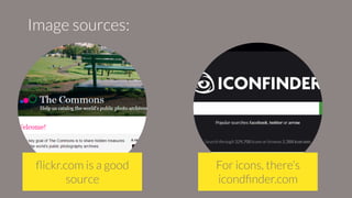 ﬂickr.com is a good
source
For icons, there’s
icondﬁnder.com
Image sources:
 