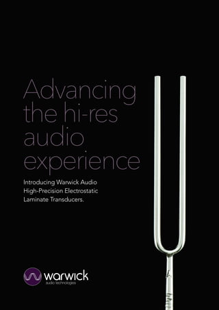 Introducing Warwick Audio
High-Precision Electrostatic
Laminate Transducers.
Advancing
thehi-res
audio
experience
 