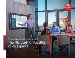 Arkadin helps you achieve more at work:
The Microsoft Office 365
voice experts
 