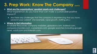 3. Prep Work: Know The Company (con’t.)
 What are the organizations’ greatest assets and challenges?
What experience do y...