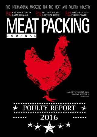 J O U R N A L
MEATPACKING
The international magazine for the meat and poultry industry
P.42Canadian turkey
farm does all P.16millennials need
a special touch P.62africa report –
future power
January~February 2016
volume 3 | issue 1
ISSN 2054-4685
poulty report
2016
 