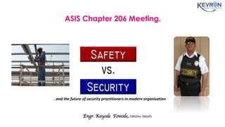 ASIS Chapter 206 Meeting.
Engr. Kayode Fowode, CMIOSH, RMaPS
…and the future of security practitioners in modern organisation
 