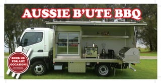 AUSSIE B’UTE BBQ
BOOK US
FOR ANY
OCCASION!
Dave 0416221651
Katrina 0420438394
 