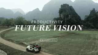 FUTURE VISION
P R O D U C T I V I T Y
M I C R O S O F T 2 0 1 5
 