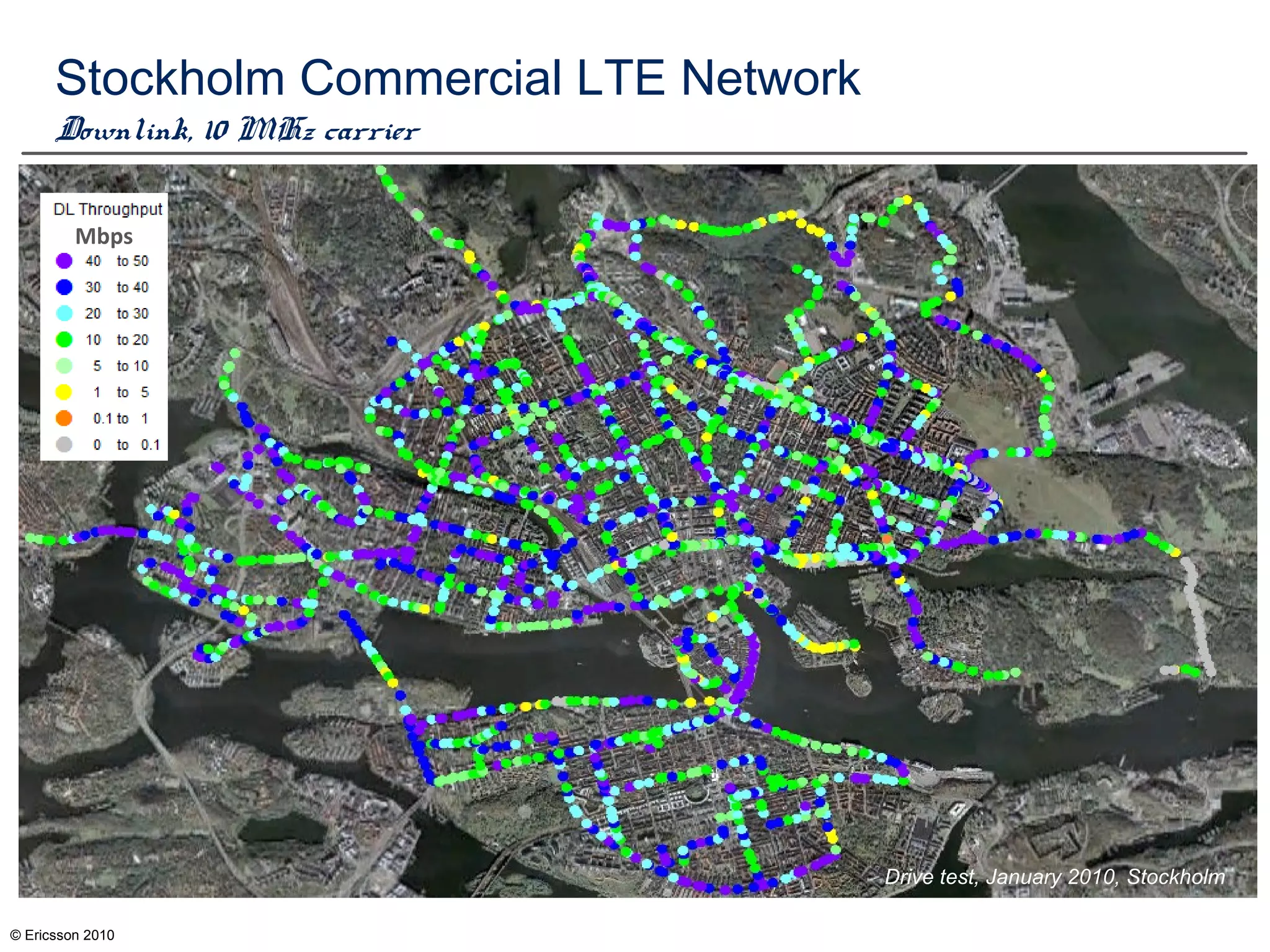 © Ericsson 2010
Stockholm Commercial LTE Network
Downlink, 10 MHz carrier
Mbps
Drive test, January 2010, Stockholm
 