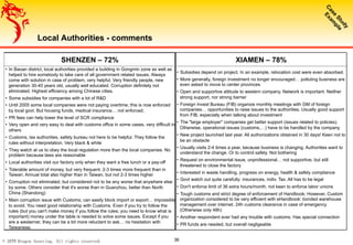 2011 Dragon Sourcing. All rights reserved. 36
Local Authorities - comments
SHENZEN – 72% XIAMEN – 78%
•  In Baoan district, local authorities provided a building in Gongmin zone as well as
helped to hire somebody to take care of all government related issues. Always
come with solution in case of problem, very helpful. Very friendly people, new
generation 30-40 years old, usually well educated. Corruption definitely not
eliminated. Highest efficiency among Chinese cities.
•  Some subsidies for companies with a lot of R&D
•  Until 2005 some local companies were not paying overtime; this is now enforced
by local govt. But housing funds, medical insurance… not enforced.
•  PR fees can help lower the level of SCR compliance
•  Very open and very easy to deal with customs office in some cases, very difficult in
others
•  Customs, tax authorities, safety bureau not here to be helpful. They follow the
rules without interpretation. Very black & white
•  They watch at us to obey the local regulation more than the local companies. No
problem because laws are reasonable
•  Local authorities visit our factory only when they want a free lunch or a pay-off
•  Tolerable amount of money, but very frequent. 2-3 times more frequent than in
Taiwan. Annual total also higher than in Taiwan, but not 2-3 times higher
•  Corruption not eliminated, but considered not to be any worse that anywhere else
by some. Others consider that it's worse than in Guanzhou, better than North
China (Shandong)
•  Main corruption issue with Customs; can easily block import or export… impossible
to avoid. You need good relationship with Customs. Even if you try to follow the
rules (but you can't make money if you follow the rules; you need to know what is
important) money under the table is needed to solve some issues. Except if you
are a westerner, they can be a bit more reluctant to ask… no hesitation with
Taiwanese.
•  Subsidies depend on project. In an example, relocation cost were even absorbed.
•  More generally, foreign investment no longer encouraged… polluting business are
even asked to move to center provinces
•  Open and supportive attitude to western company. Network is important. Neither
strong support, nor strong barrier
•  Foreign Invest Bureau (FIB) organize monthly meetings with GM of foreign
companies… opportunities to raise issues to the authorities. Usually good support
from FIB, especially when talking about investment
•  The "large employer" companies get better support (issues related to policies).
Otherwise, operational issues (customs,…) have to be handled by the company
•  New project launched last year. All authorizations obtained in 30 days! Keen not to
be an obstacle
•  Usually visits 2-4 times a year, because business is changing. Authorities want to
understand the change. Or to control safety. Not bothering
•  Request on environmental issue, unprofessional… not supportive, but still
threatened to close the factory
•  Interested in waste handling, progress on energy, health & safety compliance
•  Govt watch out quite carefully: insurances, indiv. Tax. All has to be legal
•  Don't enforce limit of 36 extra hours/month, not keen to enforce labor unions
•  Tough customs and strict degree of enforcement of Handbook; However, Custom
organization considered to be very efficient with eHandbook: bonded warehouse
management over internet. 24h customs clearance in case of emergency
(Otherwise only 48h)
•  Another respondent ever had any trouble with customs. Has special connection
•  PR funds are needed, but overall negligeable
 