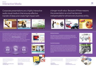 Media
InteractiveMedia
“ “ “ “
Any presentation made by Sterco is actually an experience- it
uses stunning visuals, contem...