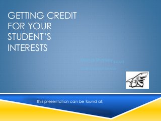 GETTING CREDIT
FOR YOUR
STUDENT’S
INTERESTS
Mandi Sharkey BA MST
Sharkey Support Services
This presentation can be found at:
 