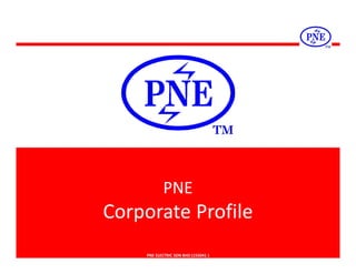 PNE ELECTRIC SDN BHD (155041 )
PNE
Corporate Profile
 