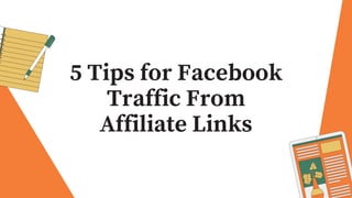 5 Tips for Facebook
Traffic From
Affiliate Links
 