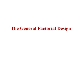 The General Factorial Design
 