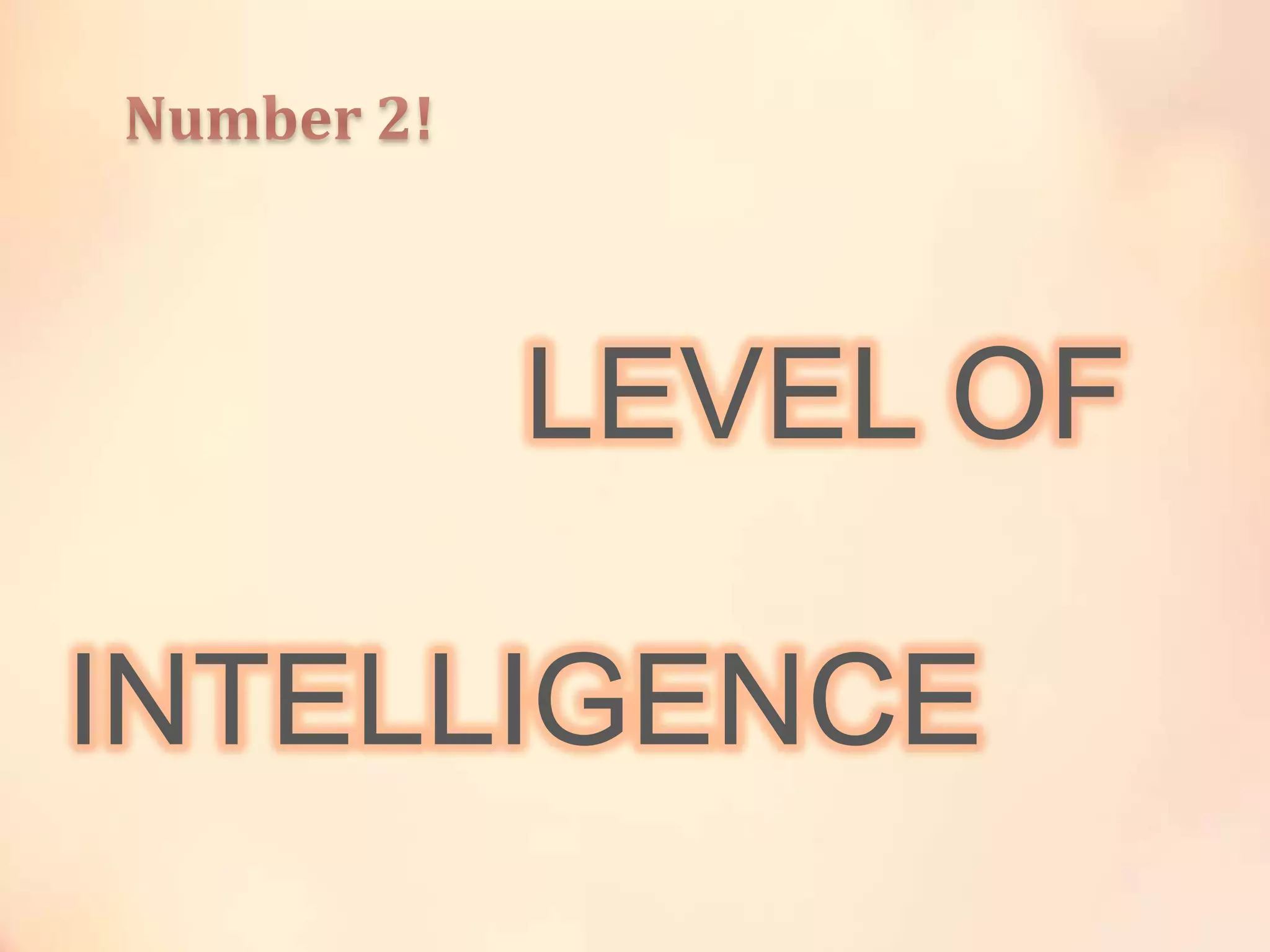 LEVEL OF

INTELLIGENCE

 