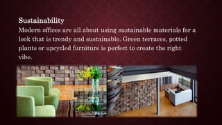 Sustainability
Modern offices are all about using sustainable materials for a
look that is trendy and sustainable. Green t...