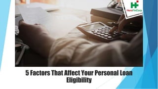5 Factors That Affect Your Personal Loan
Eligibility
 