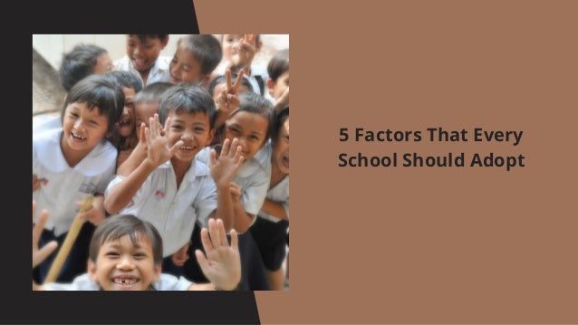 5 Factors That Every
School Should Adopt
 