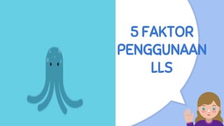 5 FAKTOR
PENGGUNAAN
LLS
 