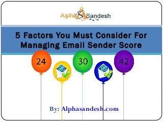 5 Factors You Must Consider For
Managing Email Sender Score
By: Alphasandesh.com
 