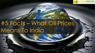 #5 Facts – What Oil Prices
Means To India
15/09/2015
 