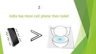 2
India has more cell phone then toilet
 