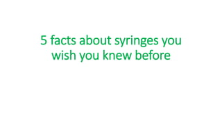 5 facts about syringes you
wish you knew before
 