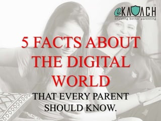 5 FACTS ABOUT
THE DIGITAL
WORLD
THAT EVERY PARENT
SHOULD KNOW.
 