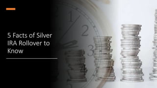 5 Facts of Silver
IRA Rollover to
Know
 