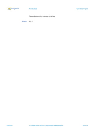 Ansioluettelo Eemeli Lönnqvist
-Työturvallisuuskortti on voimassa 9/2021 asti
Ajokortti A, B, C
03/02/2017 © Euroopan unioni, 2002-2017 | http://europass.cedefop.europa.eu Sivu 4 / 4
 