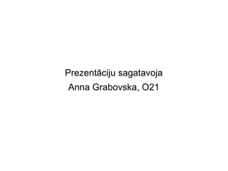 Prezentciju sagatavoja
Anna Grabovska, O21
 