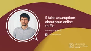 5 false assumptions
about your online
traffic
Andraž Štalec, Red Orbit
in/andrazstalec/
 